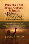 Prayers That Break Curses and Spells, and Release Favors and Breakthroughs: 55 Powerful Prophetic Prayers and Declarations for Breaking Curses and Spells and Commanding Favors in Your Life