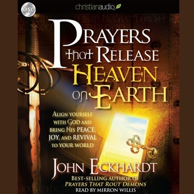Prayers That Release Heaven on Earth: Align Yourself with God and Bring His Peace, Joy, and Revival to Your World - Eckhardt, John, and Wilis, Mirron (Read by), and Willis, Mirron (Read by)