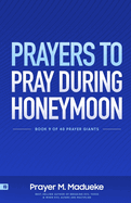 Prayers to Pray during Honeymoon: Essential Prayers for Your Honeymoon, to Access the Heavens