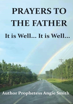 Prayers to the Father It Is Well... It Is Well - Smith, Angie