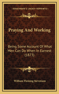 Praying And Working: Being Some Account Of What Men Can Do When In Earnest (1873)