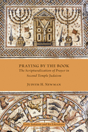 Praying by the Book: The Scripturalization of Prayer in Second Temple Judaism