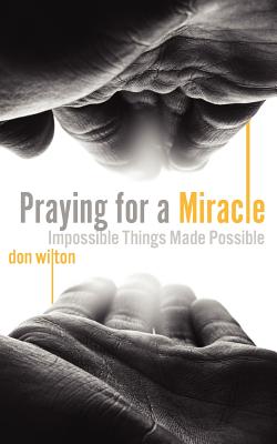 Praying for a Miracle - Wilton, Don, Dr.