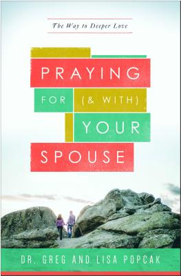Praying for (and With) Your Spouse: The Way to Deeper Love - Popcak, Greg, and Popcak, Lisa