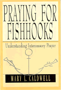 Praying for Fishhooks: Understanding Intercessory Prayer