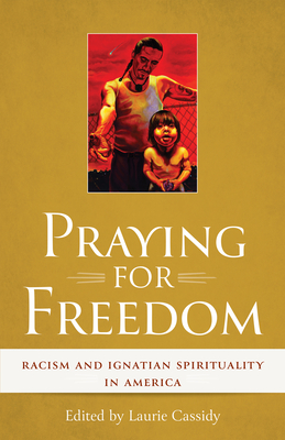 Praying for Freedom: Racism and Ignatian Spirituality in America - Cassidy, Laurie (Editor)