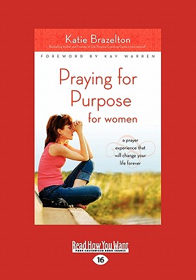 Praying for Purpose for Women: A Prayer Experience That Will Change Your Life Forever (Large Print 16pt) - Brazelton, Katie, PH.D., M.DIV., M.A., PH D