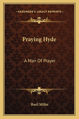 Praying Hyde: A Man Of Prayer - Miller, Basil