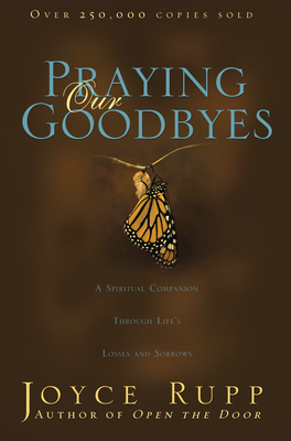 Praying Our Goodbyes: A Spiritual Companion Through Life's Losses and Sorrows - Rupp, Joyce