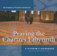 Praying the Chartres Labyrinth: A Pilgrim's Guidebook