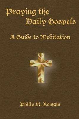 Praying the Daily Gospels: A Guide to Meditation - St Romain, Philip