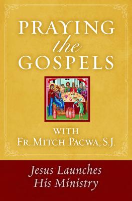 Praying the Gospels with Fr. Mitch Pacwa: Jesus Launches His Ministry - Pacwa, Mitch, Father