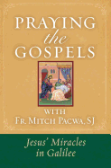 Praying the Gospels with Fr. Mitch Pacwa: Jesus' Miracles in Galilee:: Jesus' Miracles in Galilee
