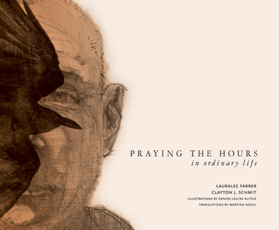 Praying the Hours in Ordinary Life - Farrer, Lauralee, and Schmit, Clayton J, and Nagel, Martina (Translated by)