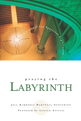 Praying the Labyrinth:: A Journal for Spiritual Exploration - Geoffrion, Jill Kimberly Hartwell, and Artress, Lauren, Rev. (Foreword by)