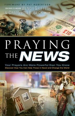 Praying the News: Your Prayers Are More Powerful Than You Know - Griffith, Wendy, and Von Buseck, Craig