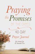 Praying the Promises of the Cross: 40-Day Prayer Journal