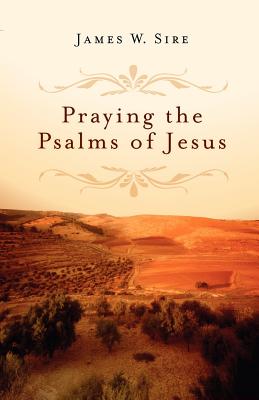 Praying the Psalms of Jesus - Sire, James W