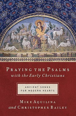 Praying the Psalms with the Early Christians: Ancient Songs for Modern Hearts - Aquilina, Mike, and Bailey, Christopher