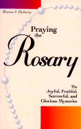 Praying the Rosary: The Joyful, Fruitful, Sorrowful, and Glorious Mysteries