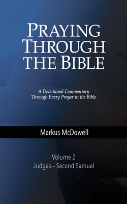 Praying Through the Bible: Volume 2: Judges-Second Samuel - McDowell, Markus