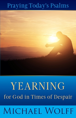 Praying Today's Psalms: Yearning for God in Times of Despair - Wolff, Michael