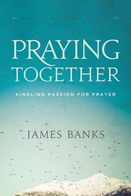 Praying Together: Kindling Passion for Prayer - Banks, James, Dr.