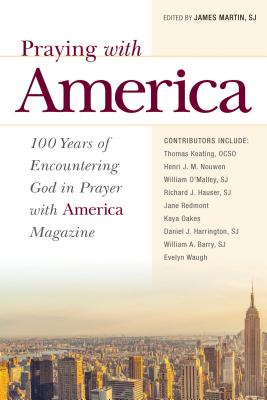 Praying with America: 100 Years of Encountering God in Prayer with America Magazine - Martin, James, Rev., Sj (Editor)