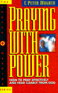 Praying with Power: How to Pray Effectively and Hear Clearly from God - Wagner, C Peter, PH.D.