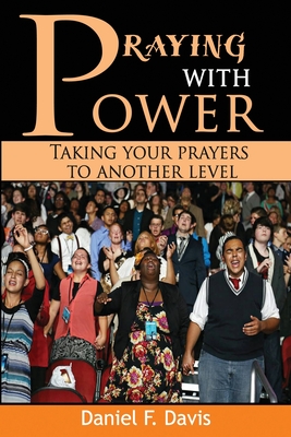 Praying with Power: Taking your prayers to a new level - Davis, Daniel F