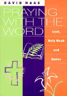 Praying with the Word: Lent, Holy Week, and Easter