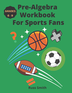 Pre-Algebra Workbook For Sports Fans Grades 6-9
