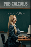Pre-Calculus With Python: The All in One Textbook With Python