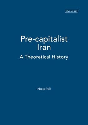 Pre-capitalist Iran: A Theoretical History - Vali, Abbas