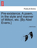 Pre-Existence. a Poem, in the Style and Manner of Milton, Etc. [by Abel Evans.]