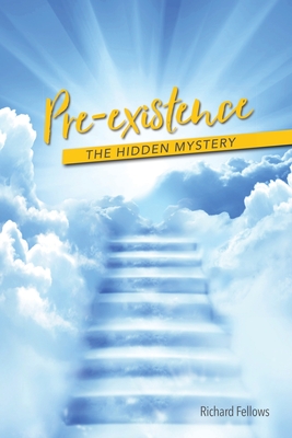 Pre-existence: The Hidden Mystery - Fellows, Richard