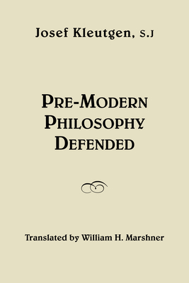 Pre-Modern Philosophy Defended - Kleutgen, Josef, and Marshner, William H (Translated by)