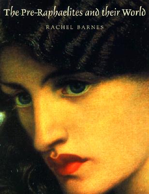 Pre-Raphaelites & Their World - Barnes, Rachel