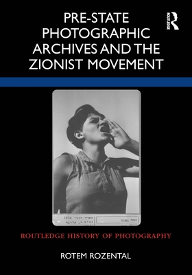 Pre-State Photographic Archives and the Zionist Movement - Rozental, Rotem