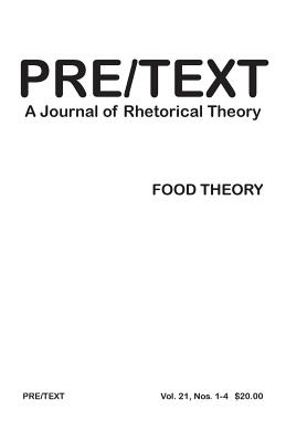 Pre/Text: A Journal of Rhetorical Theory 21.1-4 (2013) Food Theory - Vitanza, Victor J (Editor), and Rice, Jenny Edbauer (Editor), and Rice, Jeff (Editor)
