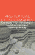 Pre-textual Ethnographies: Challenging the Phenomenological Level of Anthropological Knowledge-making