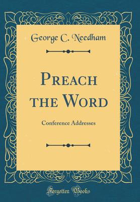 Preach the Word: Conference Addresses (Classic Reprint) - Needham, George C