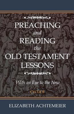 Preaching and Reading the Old Testament Lessons: With an Eye to the New Cycle B - Achtemeier, Elizabeth Rice