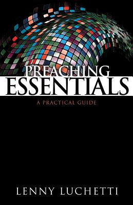 Preaching Essentials: A Practical Guide - Luchetti, Lenny