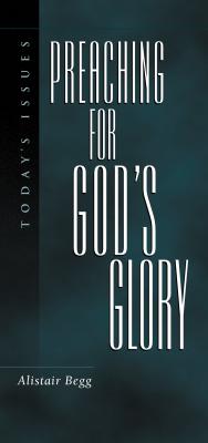 Preaching for God's Glory - Begg, Alistair, and Boice, James Montgomery (Preface by)