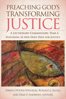 Preaching God's Transforming Justice: A Lectionary Commentary, Year A - Allen, Ronald J, Dr. (Editor), and Andrews, Dale P, Prof. (Editor), and Ottoni-Wilhelm, Dawn, Prof. (Editor)