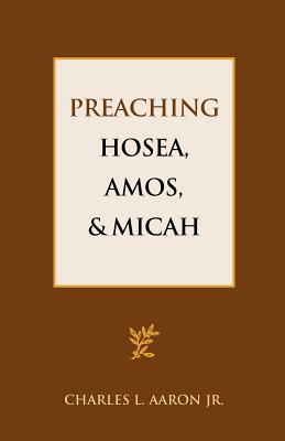 Preaching Hosea, Amos, and Micah - Aaron, Charles L, Jr.