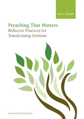 Preaching that Matters: Reflective Practices for Transforming Sermons - Carrell, Lori J