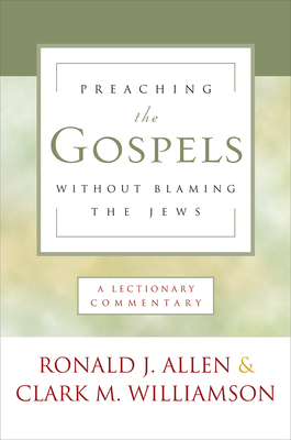 Preaching the Gospels Without Blaming the Jews: A Lectionary Commentary - Allen, Ronald J