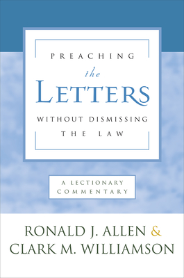 Preaching the Letters Without Dismissing the Law: A Lectionary Commentary - Allen, Ronald J, and Williamson, Clark M
